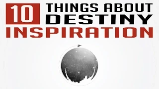 10 Things You Don't Know About Destiny Inspiration