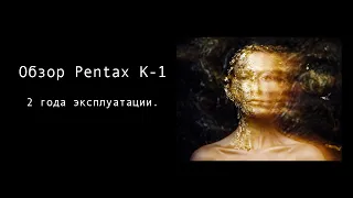 Обзор Pentax K-1. Делюсь опытом использования.