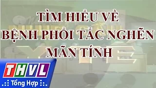 THVL | Nhịp cầu y tế - Kỳ 150: Tìm hiểu về bệnh phổi tắc nghẽn mãn tính