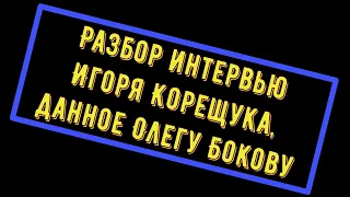 Разбор интервью Игоря Корещука, данное Олегу Бокову