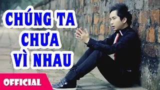 Chúng Ta Chưa Vì Nhau - Bằng Cường [Official MV HD]