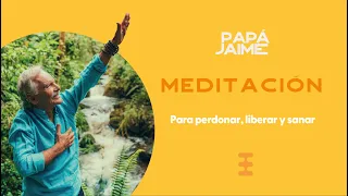 Meditación guiada para perdonar, liberar y sanar | Papá Jaime