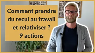 Comment prendre du recul au travail et relativiser  ? 9 actions incontournables