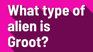 What type of alien is Groot?