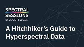 A Hitchhiker’s Guide to Hyperspectral Data | Spectral Sessions