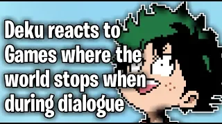 Deku reacts to "Games where the world stops during dialogue" | I CAN'T STOP LAUGHING!