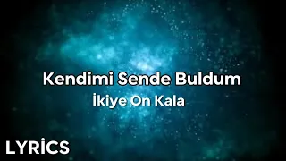 İkiye On Kala - Kendimi Sende Buldum (Lyrics/Şarkı Sözleri)