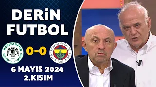 Derin Futbol 6 Mayıs 2024 2.Kısım / Konyaspor 0-0 Fenerbahçe