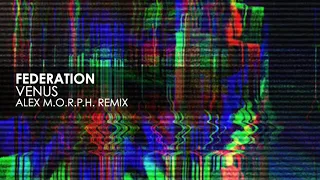 Federation - Venus (Alex M.O.R.P.H. Remix)