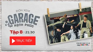 Trực tiếp [Garage hạnh phúc tập 8] Trung lấy lòng ông nội để tán Sơn Ca