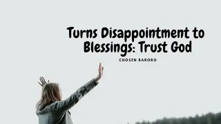 Turns Disappointment to Blessings: Trust God