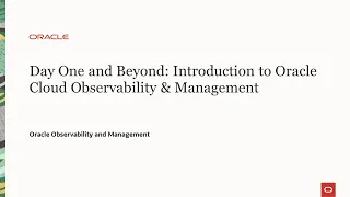 Day One and Beyond - Introduction to Oracle Cloud Observability and Management