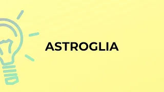 What is the meaning of the word ASTROGLIA?