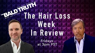 Hair Loss Week in Review - The Bald Truth - July 7th, 2023