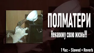 ПОЛМАТЕРИ - Ненавижу свою жизнь 1ЧАС (Slowed+Reverb)