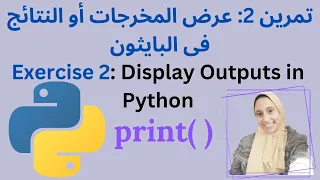 Exercise2: Display Output in Python تمرين 2:عرض الناتج أو المخرجات فى البايثون