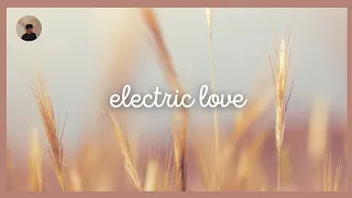 electric love - mikaela astel (aesthetic vibe) | shaaawyy