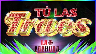 LA MÁS DRAGA 4 - TÚ LAS TRAES  "La Más Cachuda"