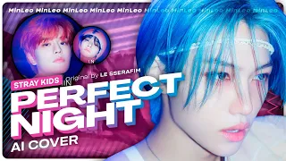 [AI Cover] Stray Kids — Perfect Night (LE SSERAFIM) • MinLeo