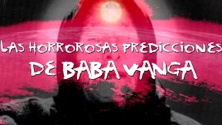 Las horrorosas predicciones de Baba Vanga