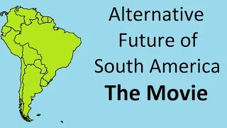 Alternate Future of South America - The Movie