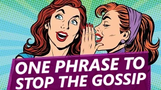 This simple phrase will stop gossip once and for all