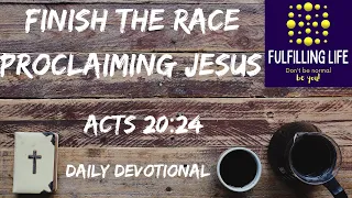 Let’s Finish The Race - Acts 20:24 - Fulfilling Life Daily Devotional