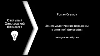 Курс "Эпистемологические парадоксы в античной философии" Светлов Р. В., лекция №4