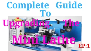 Complete Guide To Upgrading & Rebuilding A New 7 X 14 Mini Lathe, Episode 1