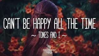 Tones and I - Can't Be Happy All The Time (Lyric Video)