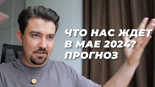 ПРОГНОЗ НА МАЙ 2024, что нас ожидает