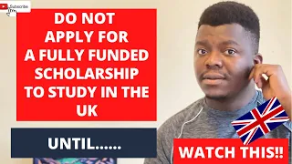 DO NOT apply for a fully funded scholarship to study in the UK Until….. | WATCH THIS!