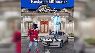 Rushawn billionaire ft Hotblack -Dont waste time (official audio)