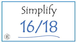 How to Simplify the Fraction 16/18