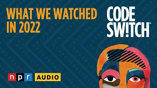 What we watched in 2022 | Code Switch
