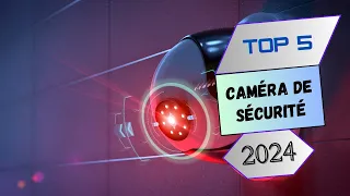 Top 5 : Caméra de sécurité en 2024