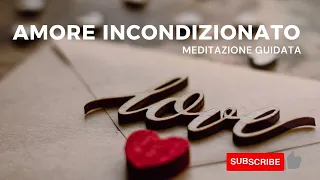 Amore Incondizionato - Meditazione guidata per trovare e ricevere l'amore per se e per gli altri