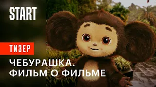 Как создавали нового «Чебурашку» | Смотрите фильм о фильме только на START