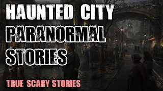 11 True Paranormal Stories - Haunted City | Paranormal M