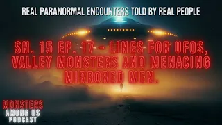 SN. 15 EP. 17 - LINES FOR UFOS, VALLEY MONSTERS AND MENACING MIRRORED MEN. REAL PARANORMAL STORIES.