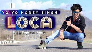 LOCA - Yo Yo Honey Singh Dance Video | Cover by Ajay Poptron