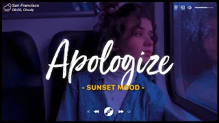 Apologize ~ Sad music playlist ~ Listen to depressive songs when I feel sad