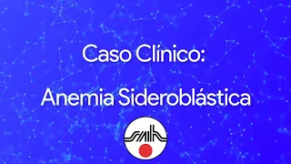 Caso Clínico: Anemia Sideroblástica