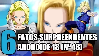 6 FATOS SURPREENDENTES sobre a ANDROIDE 18 (Nº 18), a MULHER MAIS GATA e PODEROSA em DB | Oi Geek