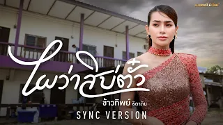 ไผว่าสิบ่ตั๋ว - ข้าวทิพย์ ธิดาดิน 【SYNC VERSION】