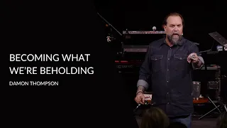 Becoming What We’re Beholding | Damon Thompson