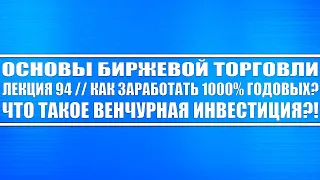 Основы биржевой торговли // Лекция 94. Как заработать 1000% годовых и что такое венчурная инвестиция