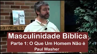 O Que um Homem Não é | Masculinidade Bíblica | Parte 1 - Paul Washer (Dublado)