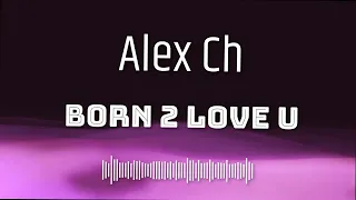 Alex Ch  - Born 2 Love U