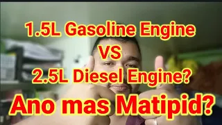 1.5L Gasoline Engine VS 2.5L Diesel Engine? Ano mas tipid?